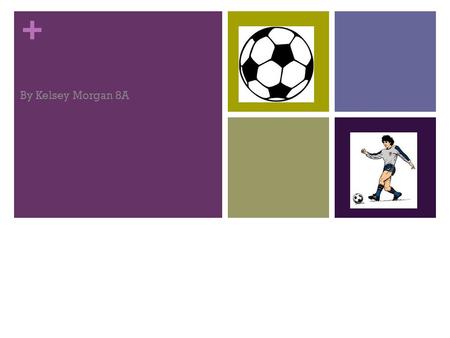 + Soccer By Kelsey Morgan 8A. + Where Did Soccer Originate From? The first international soccer match was between England and Scotland in 1872. Soccer.