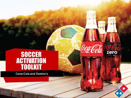 Classified - Confidential 1 Coca-Cola and Domino’s SOCCER ACTIVATION TOOLKIT.