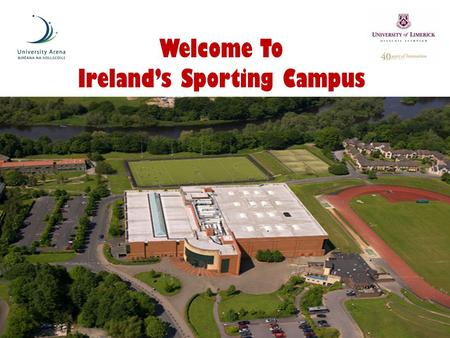 Welcome To Ireland’s Sporting Campus. Mission Statement “ The Arena and the Sports Department of the University of Limerick promotes and develops a quality.