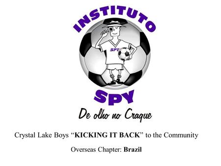 Crystal Lake Boys “KICKING IT BACK” to the Community Overseas Chapter: Brazil.