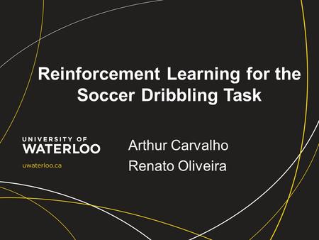 Reinforcement Learning for the Soccer Dribbling Task Arthur Carvalho Renato Oliveira.