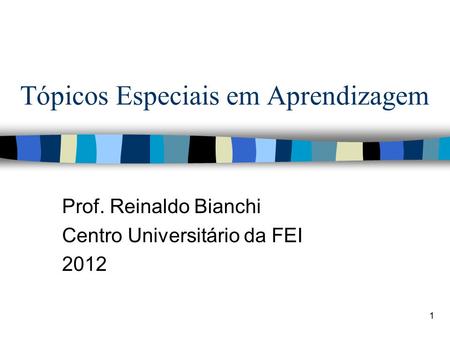 1 Tópicos Especiais em Aprendizagem Prof. Reinaldo Bianchi Centro Universitário da FEI 2012.
