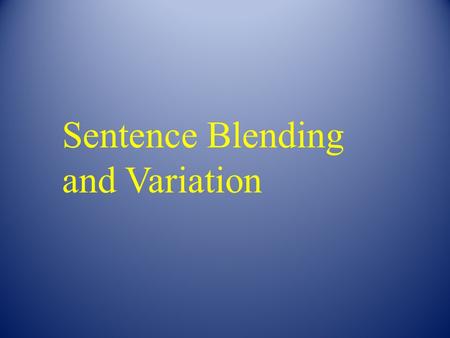Sentence Blending and Variation. Start with two simple sentences. My friend likes to play a game. The game is soccer.