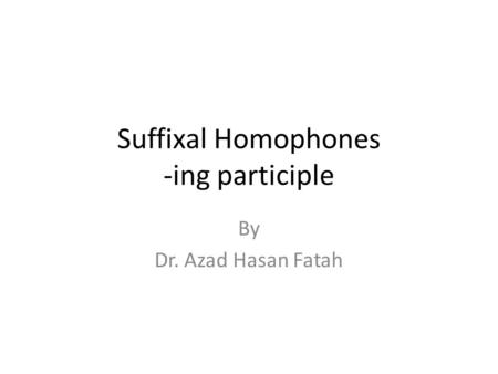 Suffixal Homophones -ing participle