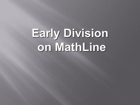 Early Division on MathLine on MathLine. Early Division Early divisionincludes Early division includes : Division as Repeated Subtraction Breaking into.