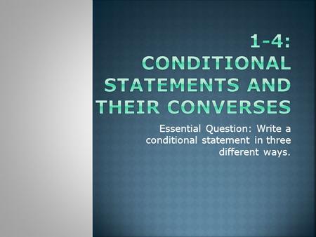 Essential Question: Write a conditional statement in three different ways.