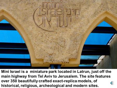 Mini Israel is a miniature park located in Latrun, just off the main highway from Tel Aviv to Jerusalem. The site features over 350 beautifully crafted.