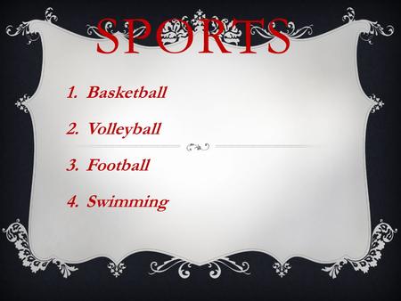 SPORTS 1.Basketball 2.Volleyball 3.Football 4.Swimming.