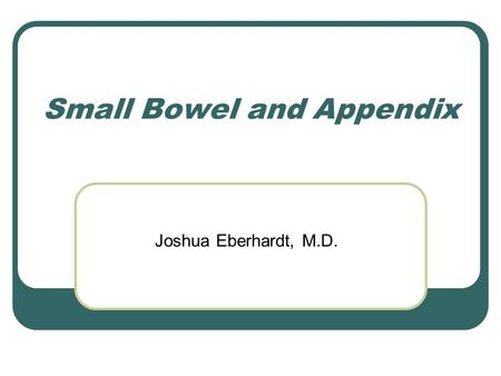 Small Bowel and Appendix Joshua Eberhardt, M.D.. Diseases of the Small Intestine Inflammatory diseases Neoplasms Diverticular diseases Miscellaneous.