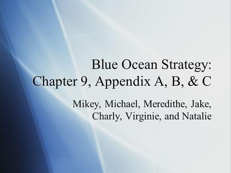 Blue Ocean Strategy: Chapter 9, Appendix A, B, & C Mikey, Michael, Meredithe, Jake, Charly, Virginie, and Natalie.