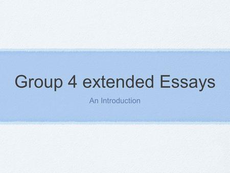 Group 4 extended Essays An Introduction. A Group 4 Extended Essay can be successful As Percentages Group Number ABCDE 3 8.8722.8340.6825.402.20 4 9.5722.7741.8323.382.14.