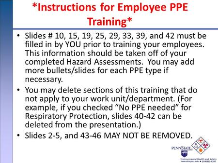*Instructions for Employee PPE Training* Slides # 10, 15, 19, 25, 29, 33, 39, and 42 must be filled in by YOU prior to training your employees. This information.