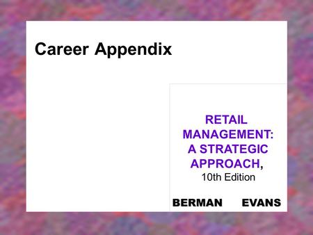 Career Appendix RETAIL MANAGEMENT: A STRATEGIC APPROACH, 10th Edition BERMAN EVANS.