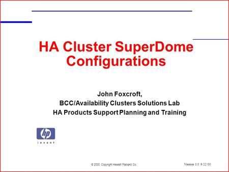 © 2000 Copyright Hewlett Packard Co. HA Cluster SuperDome Configurations John Foxcroft, BCC/Availability Clusters Solutions Lab HA Products Support Planning.