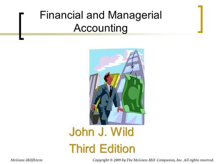 Financial and Managerial Accounting John J. Wild Third Edition John J. Wild Third Edition McGraw-Hill/Irwin Copyright © 2009 by The McGraw-Hill Companies,