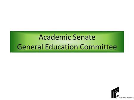 Academic Senate General Education Committee. Members College of Agriculture – Kimberley Miller College of Business – Jeanne Almaraz – Gerd Welke College.