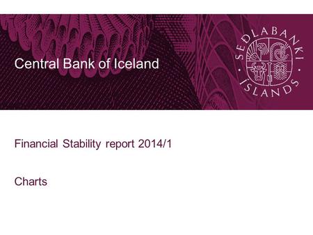 Central Bank of Iceland Financial Stability report 2014/1 Charts.