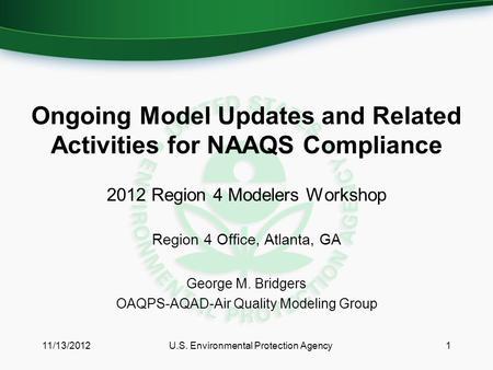 Ongoing Model Updates and Related Activities for NAAQS Compliance 2012 Region 4 Modelers Workshop Region 4 Office, Atlanta, GA George M. Bridgers OAQPS-AQAD-Air.