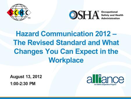 August 13, 2012 1:00-2:30 PM Hazard Communication 2012 – The Revised Standard and What Changes You Can Expect in the Workplace.