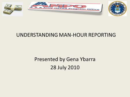 UNDERSTANDING MAN-HOUR REPORTING Presented by Gena Ybarra 28 July 2010.