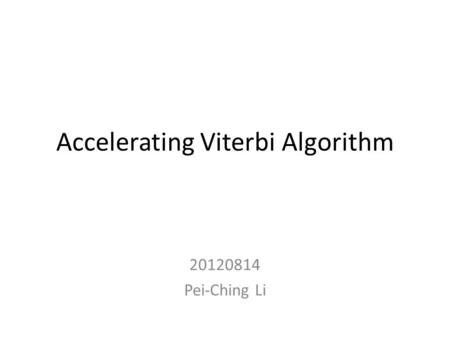 Accelerating Viterbi Algorithm 20120814 Pei-Ching Li.