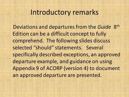 Introductory remarks Deviations and departures from the Guide 8 th Edition can be a difficult concept to fully comprehend. The following slides discuss.