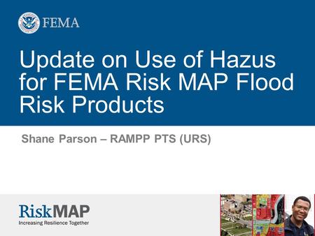 Update on Use of Hazus for FEMA Risk MAP Flood Risk Products Shane Parson – RAMPP PTS (URS)