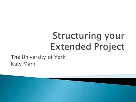 The University of York Katy Mann.  Why is structure important in a piece of academic writing?  List three reasons and compare with your partner.