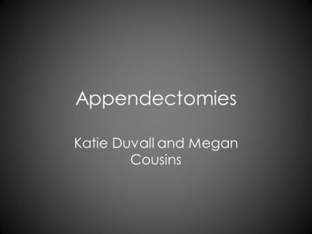 Appendectomies Katie Duvall and Megan Cousins. The Day of Surgery… almost.
