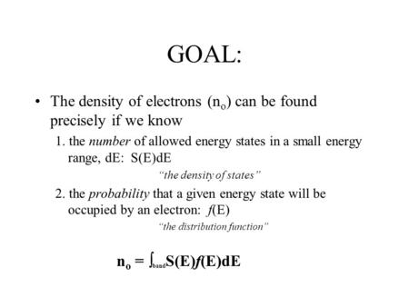 GOAL: The density of electrons (n o ) can be found precisely if we know 1. the number of allowed energy states in a small energy range, dE: S(E)dE “the.