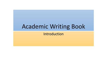Academic Writing Book Introduction. Study Plan of Introduction to Academic Writing You have fifteen weeks to study the first six units of the book. You.