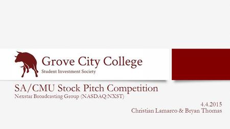 SA/CMU Stock Pitch Competition Nexstar Broadcasting Group (NASDAQ:NXST) 4.4.2015 Christian Lamarco & Bryan Thomas.