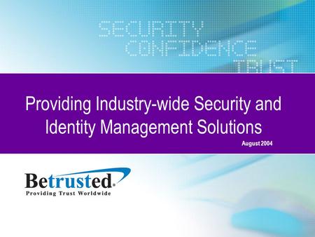 August 2004 Providing Industry-wide Security and Identity Management Solutions.