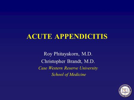 ACUTE APPENDICITIS Roy Phitayakorn, M.D. Christopher Brandt, M.D. Case Western Reserve University School of Medicine.