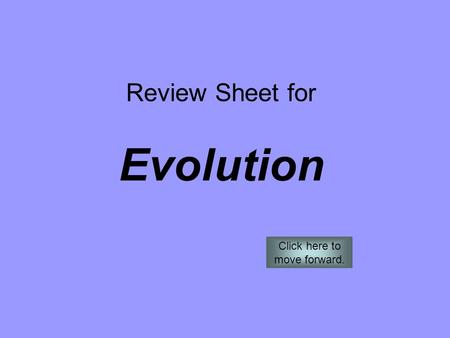 Review Sheet for Evolution Click here to move forward.