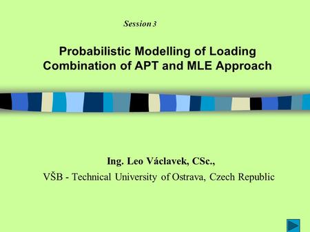 Probabilistic Modelling of Loading Combination of APT and MLE Approach Ing. Leo Václavek, CSc., VŠB - Technical University of Ostrava, Czech Republic.