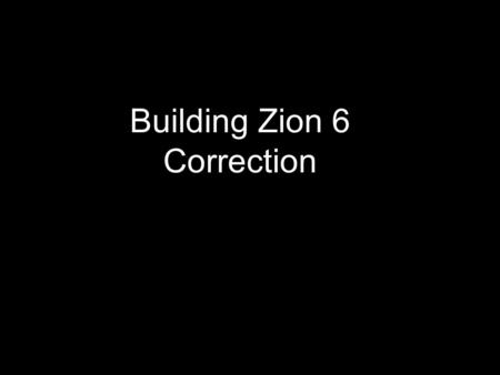 Building Zion 6 Correction. Nehemiah helped Israel flourish *Secured authority to improve city *Motivated others to build the wall *Corrected the sins.