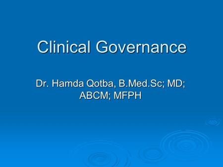 Clinical Governance Dr. Hamda Qotba, B.Med.Sc; MD; ABCM; MFPH.
