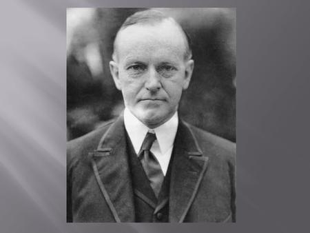  Coolidge was known to be a “low talker” with the nickname “Silent Cal” and was not as charismatic as Harding  He had very clear policies about business.