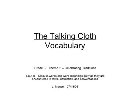 The Talking Cloth Vocabulary Grade 3: Theme 2 – Celebrating Traditions 1.D.1.b – Discuss words and word meanings daily as they are encountered in texts,