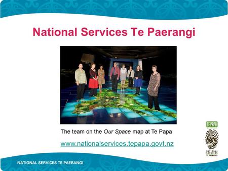 National Services Te Paerangi The team on the Our Space map at Te Papa www.nationalservices.tepapa.govt.nz.