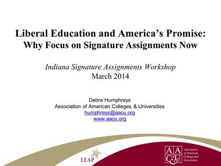 Debra Humphreys Association of American Colleges & Universities  Liberal Education and America’s Promise: Why Focus on Signature.