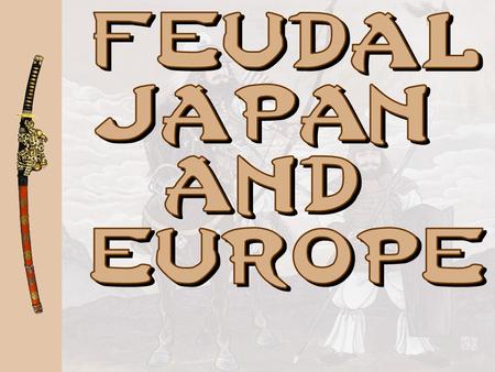 Feudal Japan and Europe.