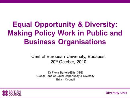 Equal Opportunity & Diversity: Making Policy Work in Public and Business Organisations Dr Fiona Bartels-Ellis OBE Global Head of Equal Opportunity & Diversity.