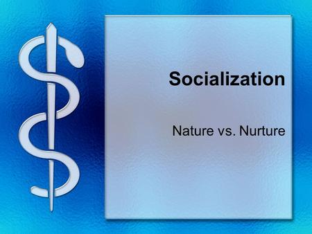 Socialization Nature vs. Nurture. Nature Vs. Nurture Describe yourself… Now ask: Are we born to be Or Made to be…. funnybeautifultall Smartan addicta.
