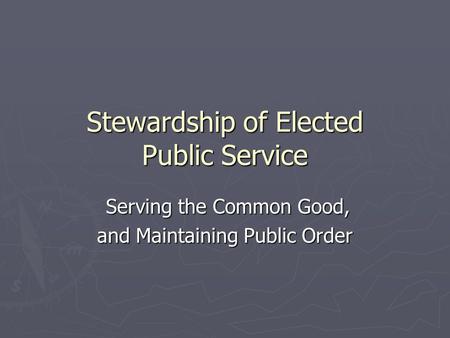 Stewardship of Elected Public Service Serving the Common Good, Serving the Common Good, and Maintaining Public Order.