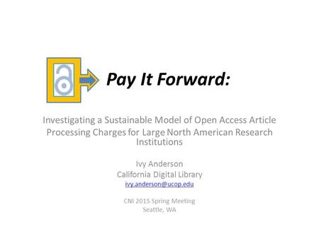 Pay It Forward: Investigating a Sustainable Model of Open Access Article Processing Charges for Large North American Research Institutions Ivy Anderson.