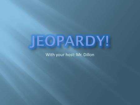 With your host: Mr. Dillon. 11111 22222 33333 44444 55555.