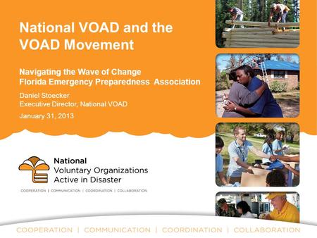 National VOAD and the VOAD Movement Navigating the Wave of Change Florida Emergency Preparedness Association Daniel Stoecker Executive Director, National.