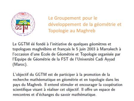 Le Groupement pour le développement de la géométrie et Topologie au Maghreb.